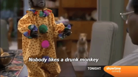nobody likes a drunk monkey